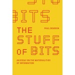 The Stuff of Bits. An Essay on the Materialities of Information | Paul Dourish | 9780262036207