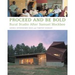 PROCEED AND BE BOLD. Rural Studio After Samuel Mockbee | Andrea Oppenheimer Dean, Timothy Hursley | 9781568985008 