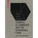 How Much House? Thoreau, Le Corbusier and the Sustainable Cabin | Birkhauser | 9783035610284