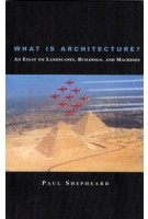 What is Architecture? An Essay on Landscapes, Buildings, and Machines | Paul Shepheard | 9780262691666