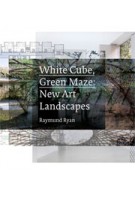 White Cube, Green Maze. New Art Landscapes | Raymund Ryan, Brian O'Doherty, Marc Treib, Iwan Baan | 9780520274402
