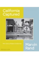 California Captured mid-century modern architecture Marvin Rand |  Emily Bills, Sam Lubell, Pierluigi Serraino | Phaidon | 9780714876115