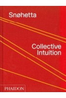 Snøhetta. Collective Intuition | Snøhetta | 9780714877174 | PHAIDON