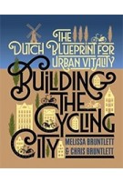 Building the Cycling City. The Dutch Blueprint for Urban Vitality | Melissa Bruntlett & Chris Bruntlett | 9781610918794 | Island Press