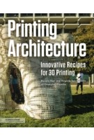 Printing Architecture. Innovative Recipes for 3D Printing | Ronald Rael, Virginia San Fratello | 9781616896966