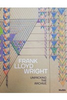 FRANK LLOYD WRIGHT. Unpacking the Archive | Barry Bergdoll, Jennifer Gray | 9781633450264