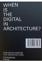 WHEN IS THE DIGITAL IN ARCHITECTURE | 9781927071465 | Sternberg Press CCA