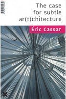 The case for subtle ar(t)chitecture | Eric Cassar | Editions Hyx | 9782373820034