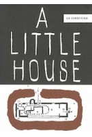 A Little House (2nd edition) | Fondation Le Corbusier | 9783035620665 | Birkhäuser