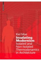 Insulating Modernism. Isolated and Non-isolated Thermodynamics in Architecture | Kiel Moe | 9783038215394