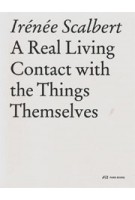 Real Living Contact with the Things Themselves. Essays on Architecture | Irénée Scalbert | 9783038601111 | PARK BOOKS