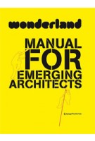 Wonderland. Manual For Emerging Architects | Wonderland, Silvia Forlati, Anne Isopp | 9783709108222