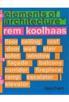 Elements of Architecture. Rem Koolhaas | Rem Koolhaas, Irma Boom (design) | 9783836556149
