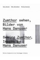 Seeing Zumthor. Images by Hans Danuser -  Zumthor Sehen. Bilder von Hans Danuser | Köbi Gantenbein | 9783858812353
