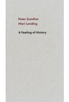 A Feeling of History. | Peter Zumthor, Mari Lending | 9783858818058