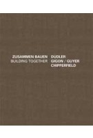 Building Together - Zusammen Bauen. Dudler Gigon/Guyer Chipperfield | J. Christoph Bürkle, Alexander Bonte | 9783868592405