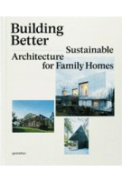 BUILDING BETTER. Sustainable Architecture for Family Homes | Sofia Borges, Sven Ehmann, Robert Klanten | 9783899555127