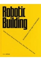 Robotic Building. Architecture in the Age of Automation | Gilles Retsin, Manuel Jimenez, Mollie Claypool, Vicente Soler | 9783955534240