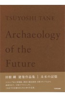Tsuyoshi Tane. Archeology of the Future | Tsuyoshi Tane | 9784887063761 | TOTO