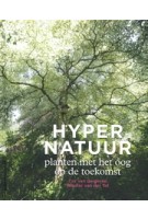 Hypernatuur. Planten met het oog op de toekomst | Cor van Gelderen, Wouter van der Tol | 9789056156121 | Noordboek | HLBooks