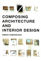 Composing Architecture and Interior Design | Simos Vamvakidis | 9789063694876