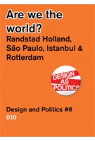 Are we the world? Randstad Holland, São Paulo, Istanbul & Rotterdam. Design and Politics #6