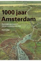 1000 jaar Amsterdam. ruimtelijke geschiedenis van een wonderbaarlijke stad | Fred Feddes | 9789068685305