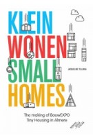 Klein Wonen - Small Homes. The making of BouwEXPO Tiny Housing in Almere | Jacqueline Tellinga | 9789068687835 | THOTH