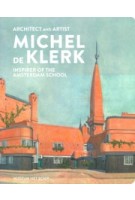 Architect and artist Michel de Klerk. Inspirer of the Amstrerdam School | Ton Heijdra, Alice Roegholt | 9789082921175 | Museum Het Schip