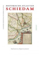 Historische atlas van Schiedam. Stad van vis, schepen en jenever | Laurens Priester, Henk Slechte | 9789460041761