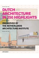 Dutch Architecture in 250 Highlights. Preserved by the Netherlands Architecture Institute