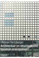 Architectuur en structuralisme. Speelruimte en spelregels | Herman Hertzberger | 9789462081789 | nai010