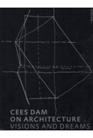 Cees Dam. On Architecture. (e-book); Visions & Dreams | Cees Dam, Rudi Fuchs | 9789462084131 | nai010