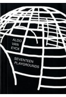 ALDO VAN EYCK. SEVENTEEN PLAYGROUNDS | Anna van Lingen, Denisa Kollarová | 9789462261570 | lecturis