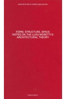 Form, Structure, Space. Notes on Luigi Moretti's Architectural Theory | Federico Bucci | 9789895493876 | A.MAG
