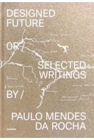 Designed Future and selected Writings by Paulo Mendes da Rocha | Daniela Sá, Guilherme Wisnik, João Carmo Simões | 9789899948563 | monade