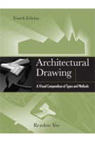 Architectural Drawing. A Visual Compendium of Types and Methods, 4th Edition | Rendow Yee | 9781118012871