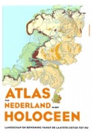 Atlas van Nederland in het Holoceen . Landschap en bewoning vanaf de laatste ijstijd tot nu | Peter Vos, Jos Bazelmans, Michiel van der Meulen, Henk Weerts | 9789044639117 | PROMETHEUS